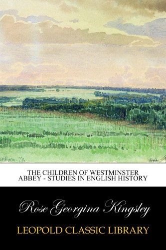 The Children of Westminster Abbey - Studies in English History