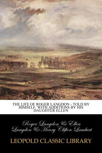 The Life of Roger Langdon - Told by himself. With additions by his daughter Ellen