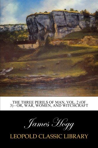 The Three Perils of Man, Vol. 2 (of 3) - or, War, Women, and Witchcraft