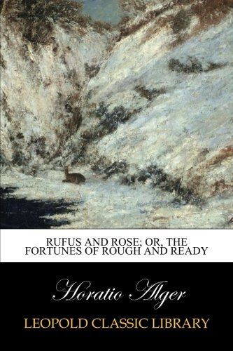 Rufus and Rose; Or, The Fortunes of Rough and Ready