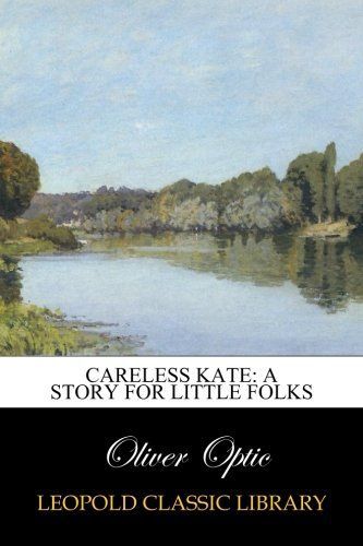 Careless Kate: A Story for Little Folks