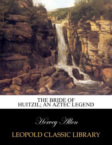 The bride of Huitzil; an Aztec legend