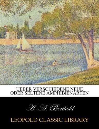 Ueber verschiedene neue oder seltene Amphibienarten (German Edition)