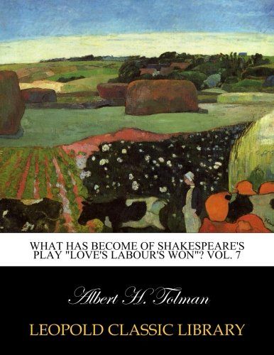 What has become of Shakespeare's play "Love's labour's won"? Vol. 7