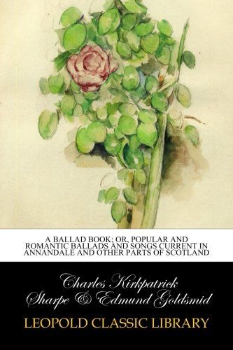 A ballad book; or, Popular and romantic ballads and songs current in Annandale and other parts of Scotland