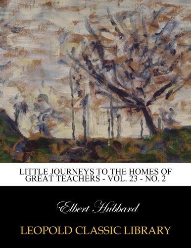 Little journeys to the homes of great teachers - Vol. 23 - No. 2
