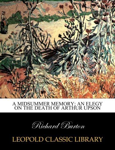 A midsummer memory; an elegy on the death of Arthur Upson