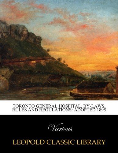 Toronto General Hospital. By-laws, rules and regulations: adopted 1895