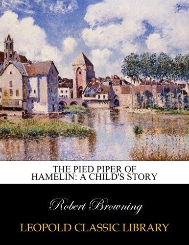 The Pied Piper of Hamelin: a child's story