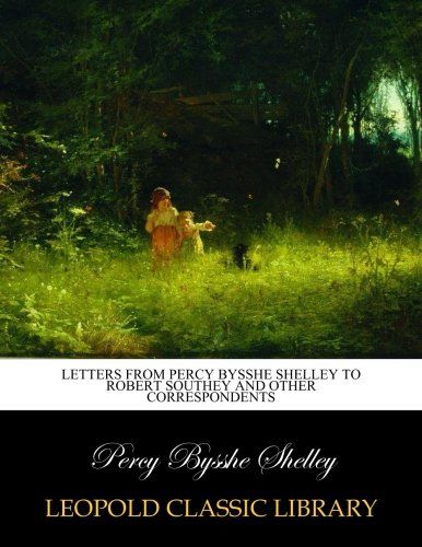 Letters from Percy Bysshe Shelley to Robert Southey and other correspondents