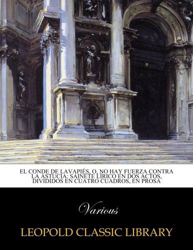 El conde de Lavapiés, o, No hay fuerza contra la astucia: sainete lírico en dos actos, divididos en cuatro cuadros, en prosa (Spanish Edition)