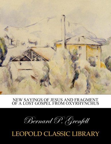 New sayings of Jesus and fragment of a lost gospel from Oxyrhynchus