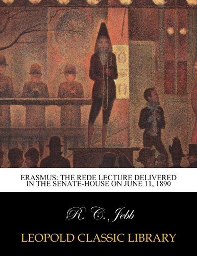 Erasmus: the Rede Lecture Delivered in the Senate-House on June 11, 1890