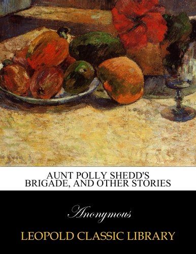 Aunt Polly Shedd's brigade, and other stories