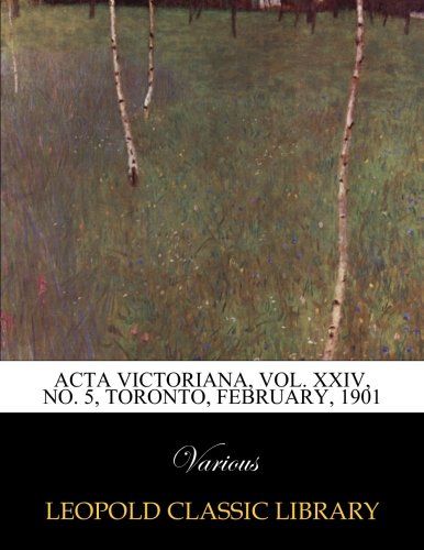 Acta Victoriana, Vol. XXIV, No. 5, Toronto, February, 1901