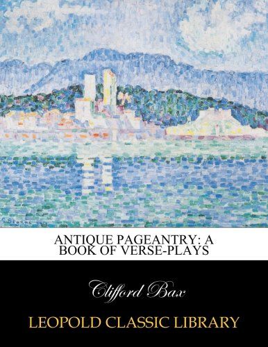Antique pageantry: a book of verse-plays