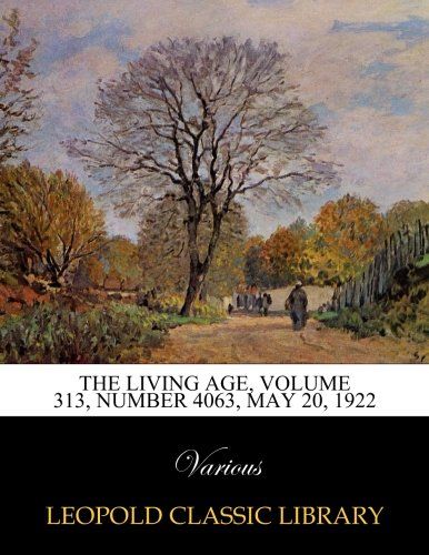 The Living Age, Volume 313, Number 4063, May 20, 1922