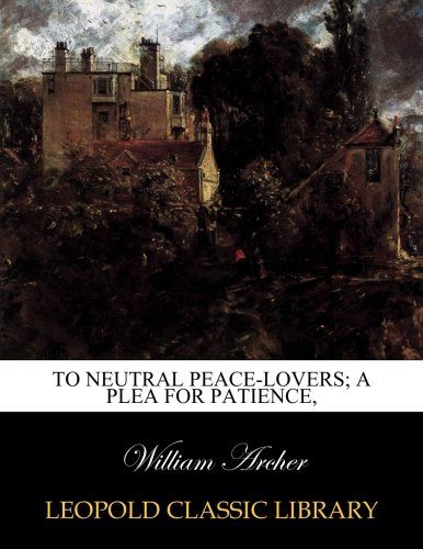 To neutral peace-lovers; a plea for patience,