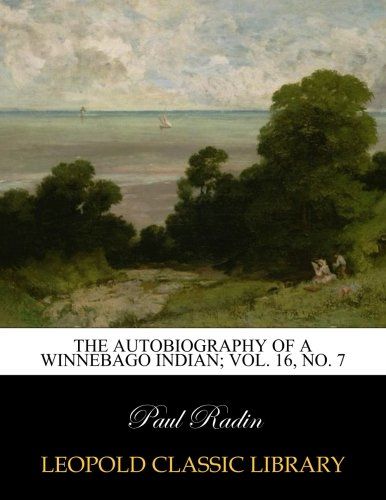 The autobiography of a Winnebago Indian; Vol. 16, No. 7