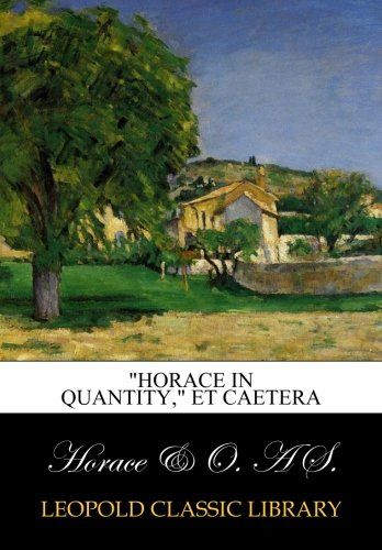 "Horace in quantity," et caetera