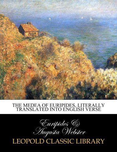 The Medea of Euripides, literally translated into English verse