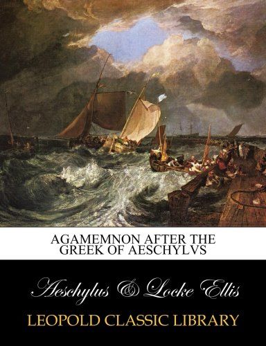 Agamemnon after the Greek of Aeschylvs