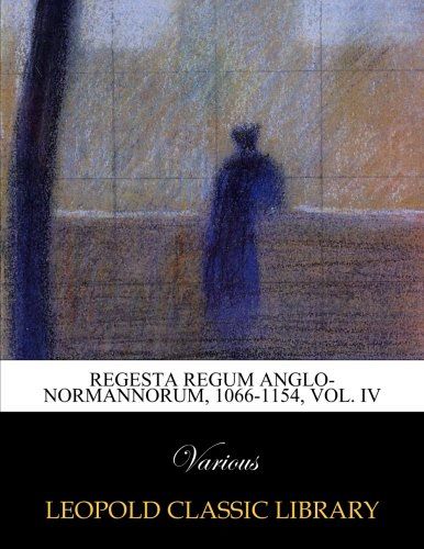 Regesta regum anglo-normannorum, 1066-1154, Vol. IV