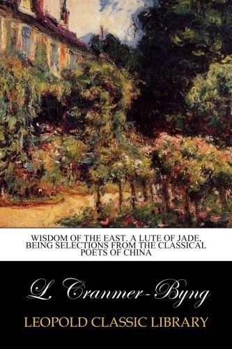 Wisdom of the East. A lute of jade, being selections from the classical poets of China