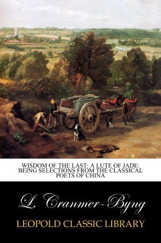 Wisdom of the last: a lute of jade: being selections from the classical poets of China