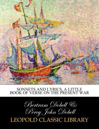 Sonnets and lyrics, a little book of verse on the present war