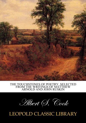 The touchstones of poetry, selected from the writings of Matthew Arnold and John Ruskin
