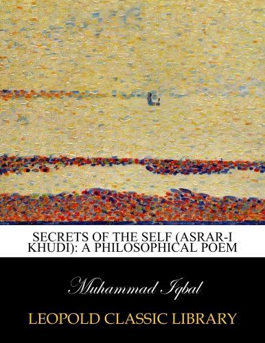 Secrets of the self (Asrar-i khudi): a philosophical poem