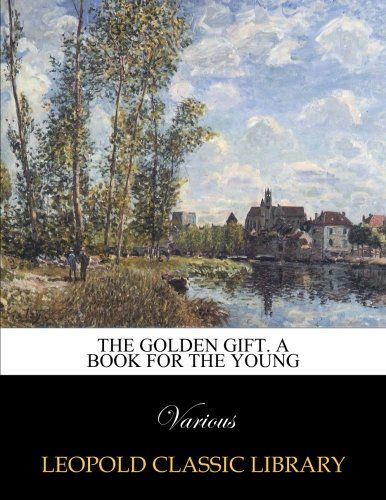 The Golden gift. A book for the young