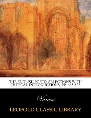 The English poets; selections with critical introductions, pp. 665-828