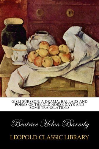 Gísli Súrsson: a drama; Ballads and poems of the Old Norse days and some translations