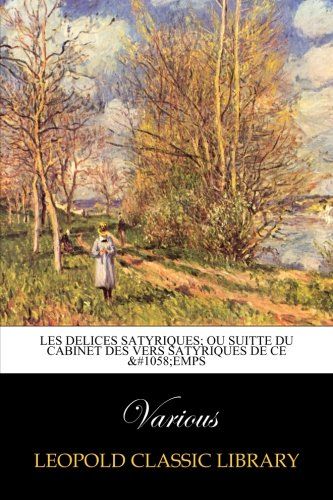 Les Delices satyriques; ou Suitte du cabinet des vers satyriques de ce Тemps (French Edition)