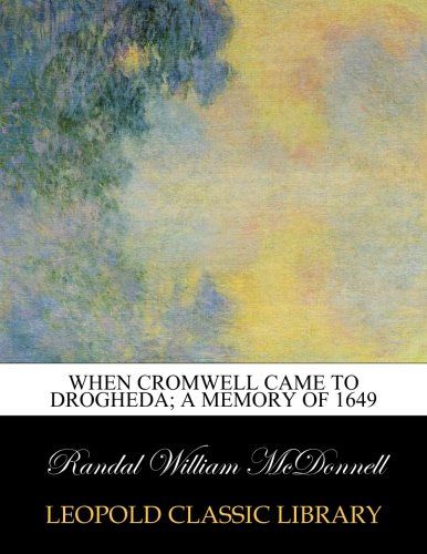 When Cromwell came to Drogheda; a memory of 1649
