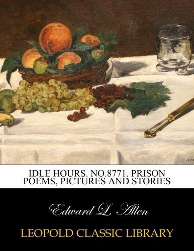 Idle hours. No.8771. Prison poems, pictures and stories