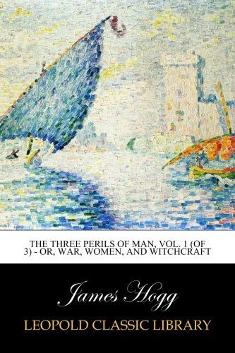 The Three Perils of Man, Vol. 1 (of 3) - or, War, Women, and Witchcraft