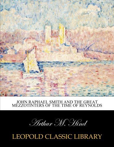 John Raphael Smith and the great mezzotinters of the time of Reynolds