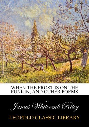 When the frost is on the punkin, and other poems