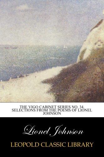 The Vigo Cabinet Series No. 34. Selections from the poems of Lionel Johnson
