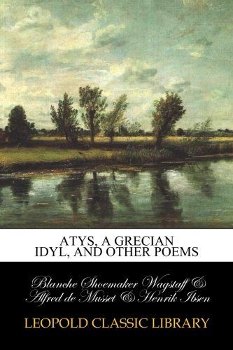 Atys, a Grecian idyl, and other poems