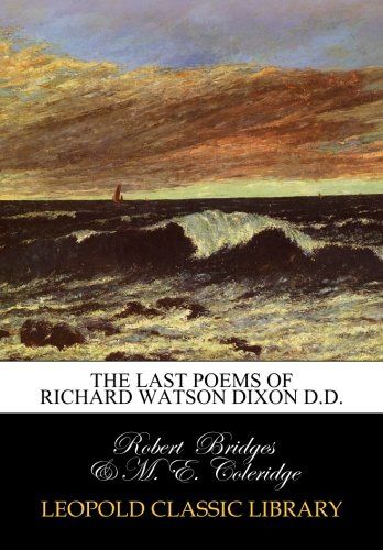 The last poems of Richard Watson Dixon D.D.