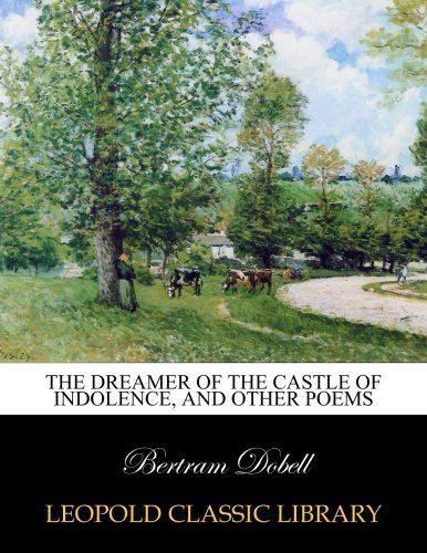 The dreamer of the castle of indolence, and other poems