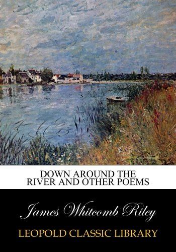 Down around the river and other poems
