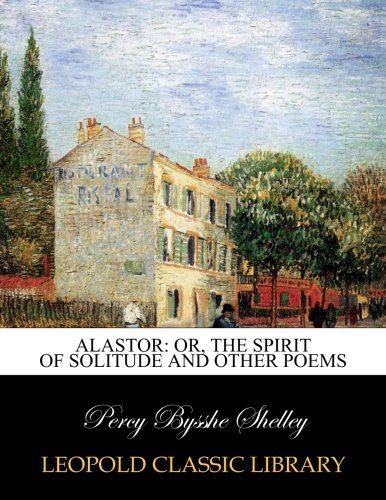 Alastor: or, The spirit of solitude and other poems