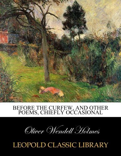 Before the curfew, and other poems, chiefly occasional
