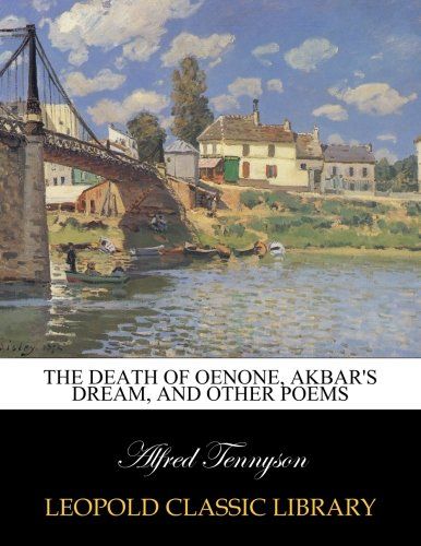 The death of Oenone, Akbar's dream, and other poems
