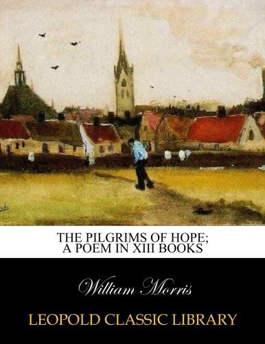 The pilgrims of hope; a poem in XIII books